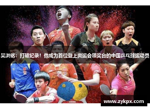 吴洪铭：打破纪录！他成为首位登上奥运会领奖台的中国乒乓球运动员
